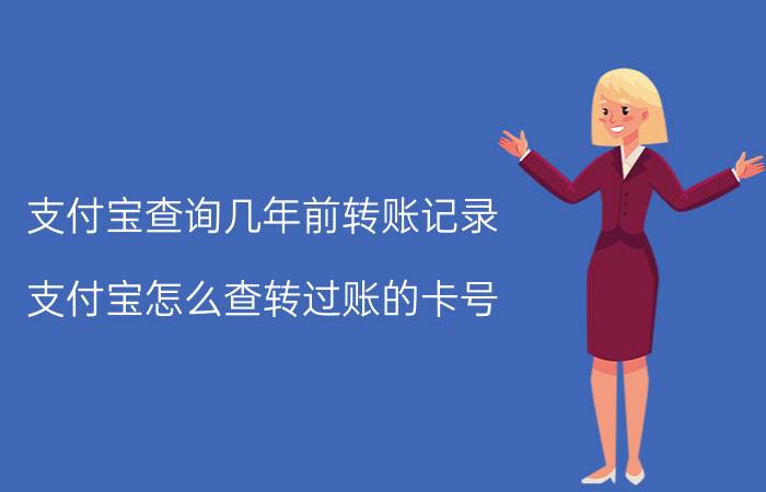 支付宝查询几年前转账记录 支付宝怎么查转过账的卡号？